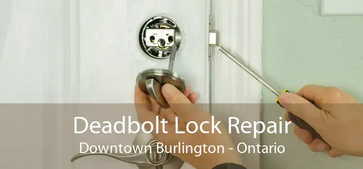 Deadbolt Lock Repair Downtown Burlington - Ontario
