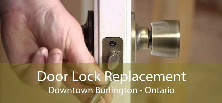 Door Lock Replacement Downtown Burlington - Ontario